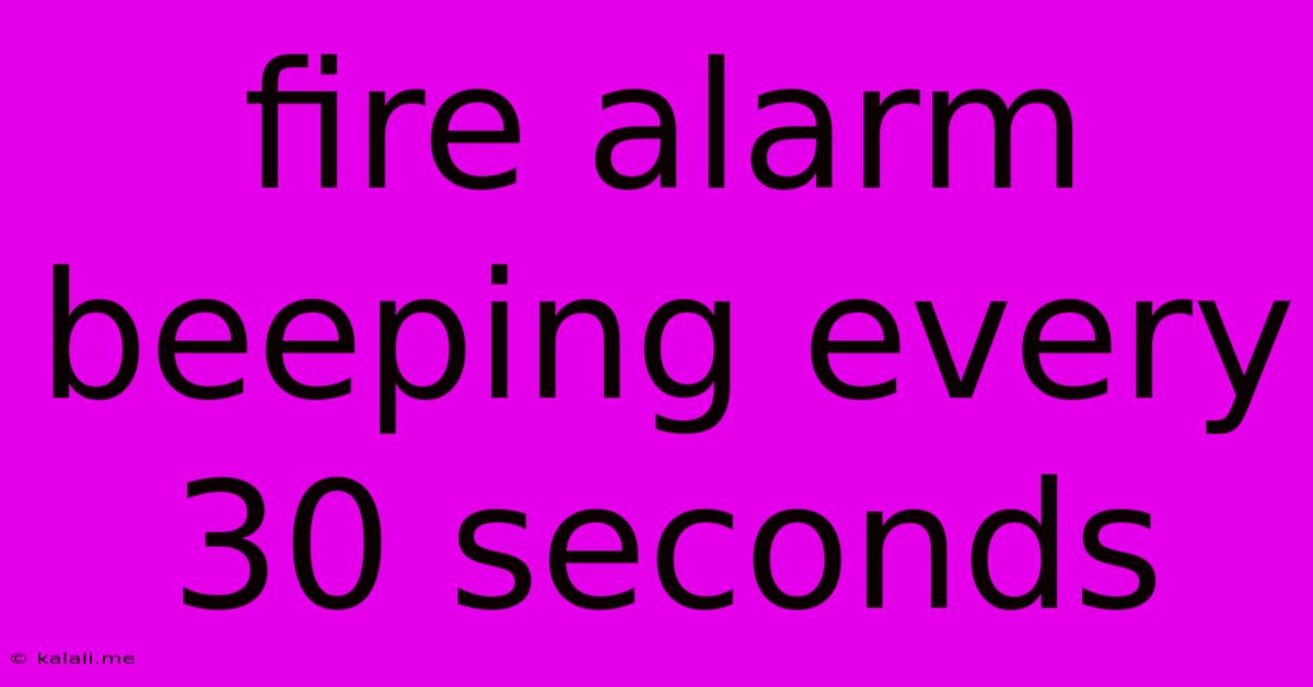 Fire Alarm Beeping Every 30 Seconds