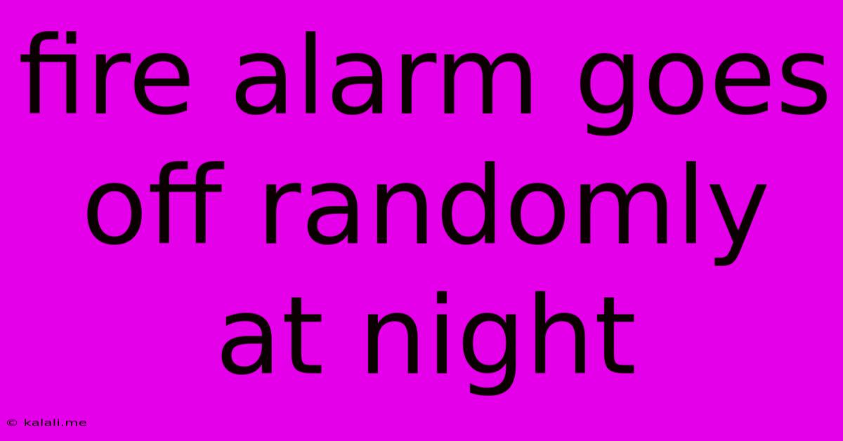 Fire Alarm Goes Off Randomly At Night