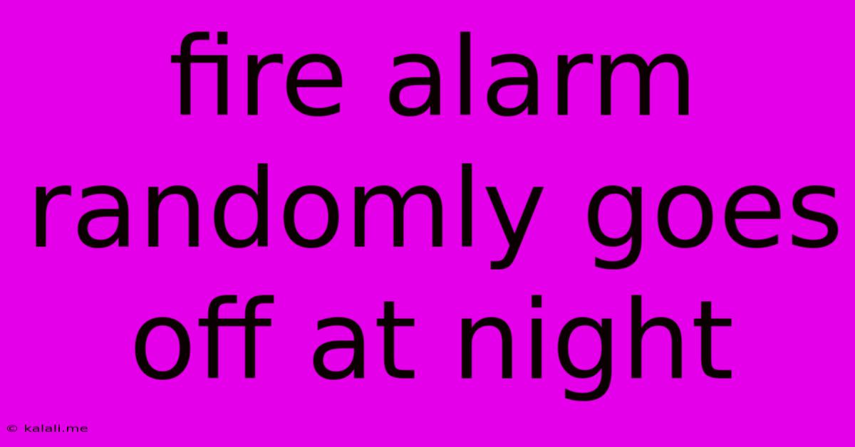 Fire Alarm Randomly Goes Off At Night