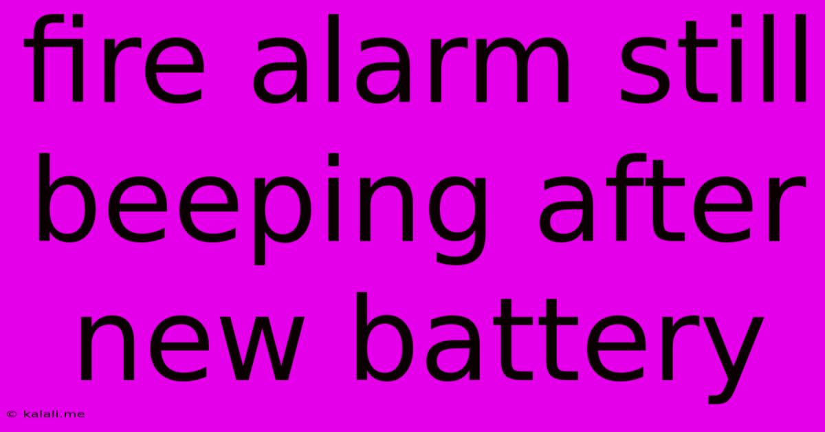 Fire Alarm Still Beeping After New Battery