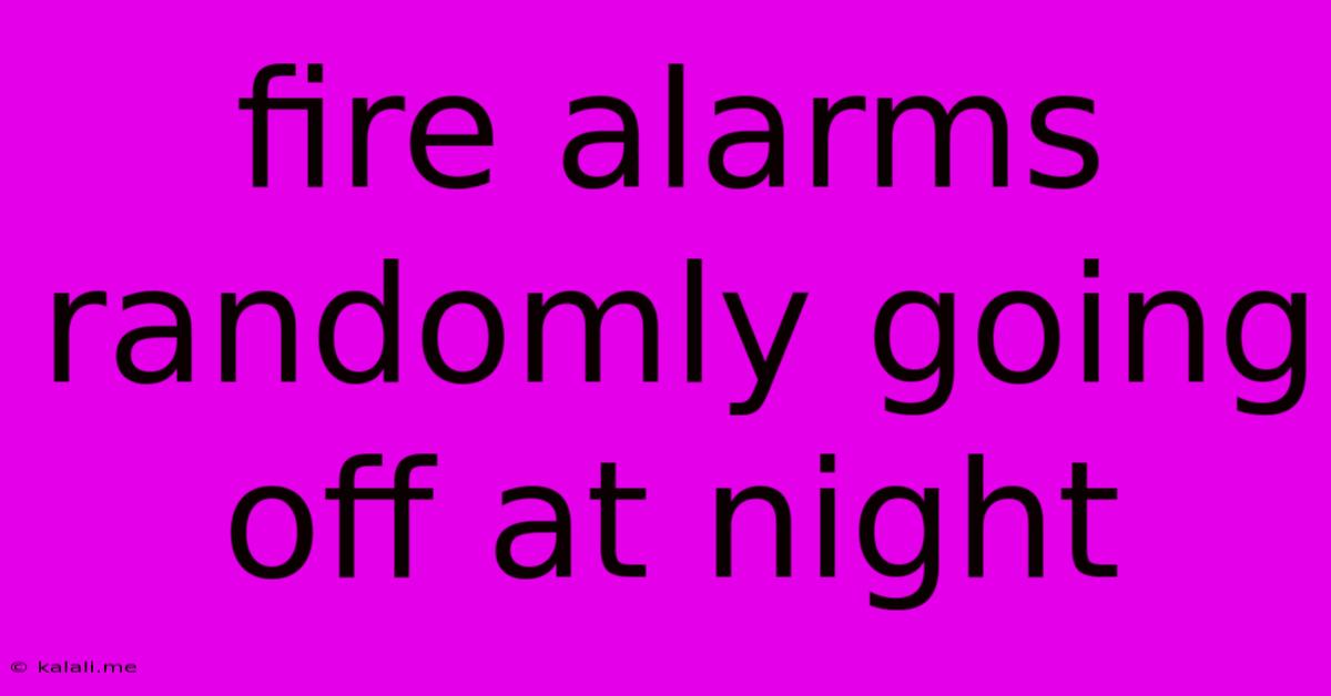 Fire Alarms Randomly Going Off At Night