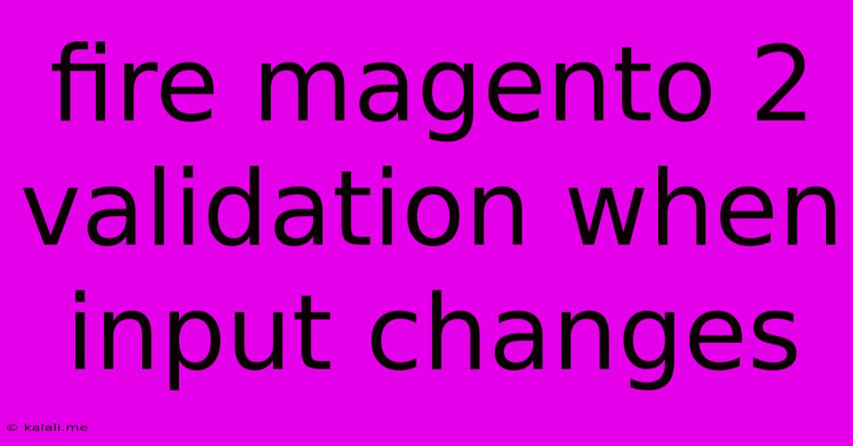 Fire Magento 2 Validation When Input Changes