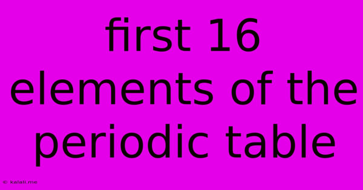 First 16 Elements Of The Periodic Table