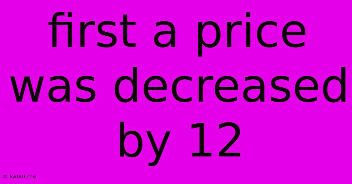 First A Price Was Decreased By 12