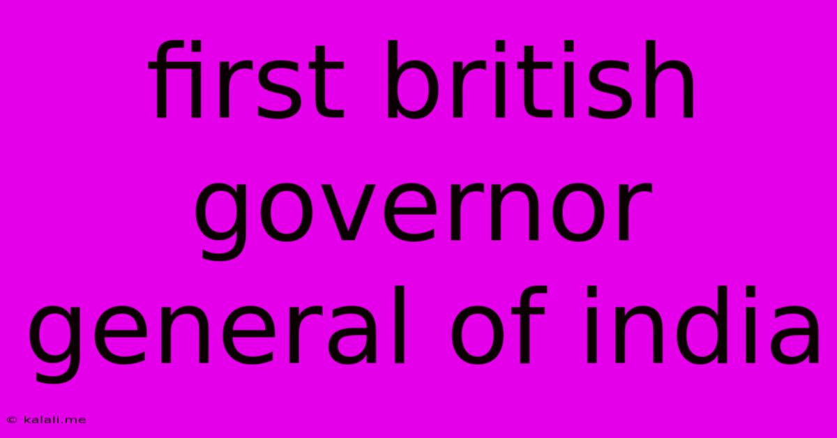 First British Governor General Of India