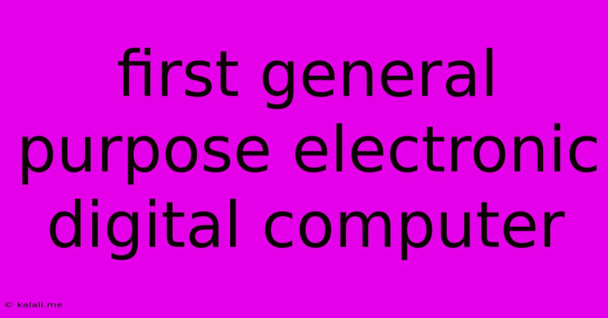 First General Purpose Electronic Digital Computer
