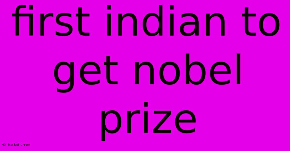 First Indian To Get Nobel Prize