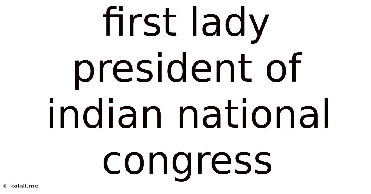 First Lady President Of Indian National Congress