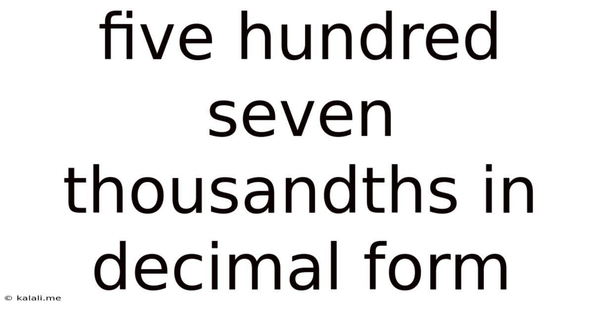 Five Hundred Seven Thousandths In Decimal Form
