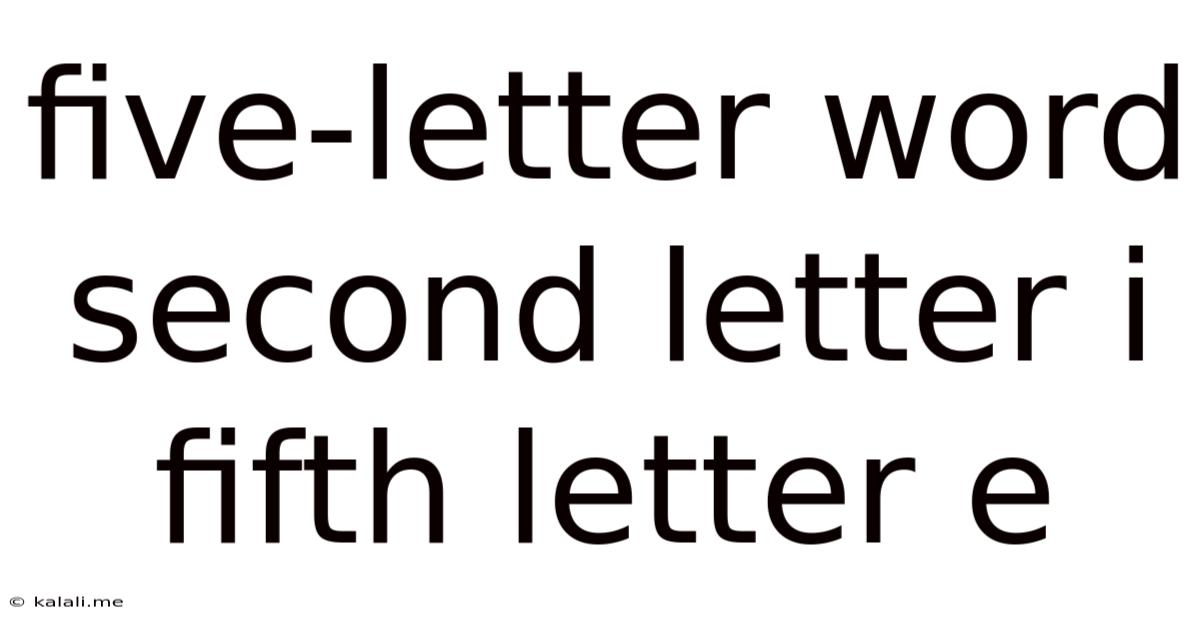 Five-letter Word Second Letter I Fifth Letter E