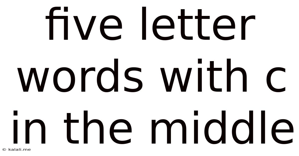 Five Letter Words With C In The Middle