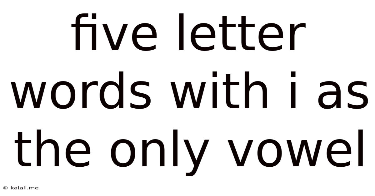 Five Letter Words With I As The Only Vowel