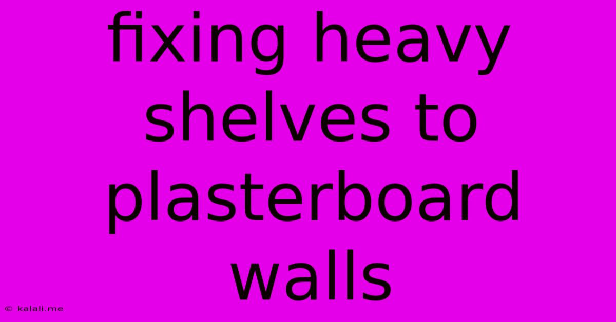 Fixing Heavy Shelves To Plasterboard Walls