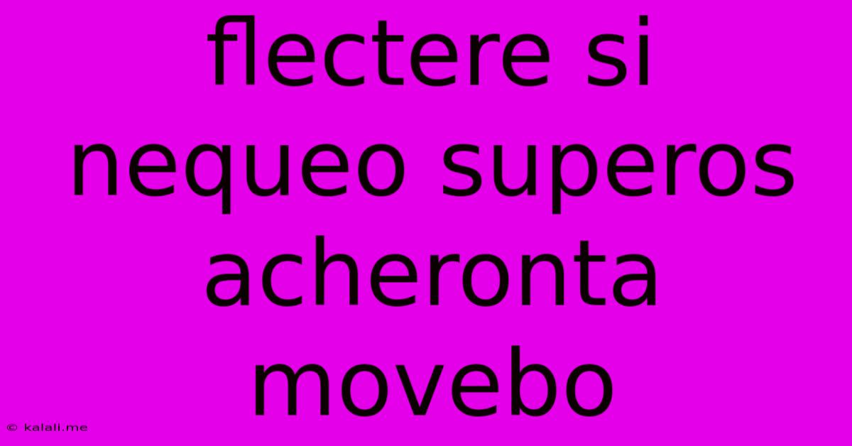 Flectere Si Nequeo Superos Acheronta Movebo