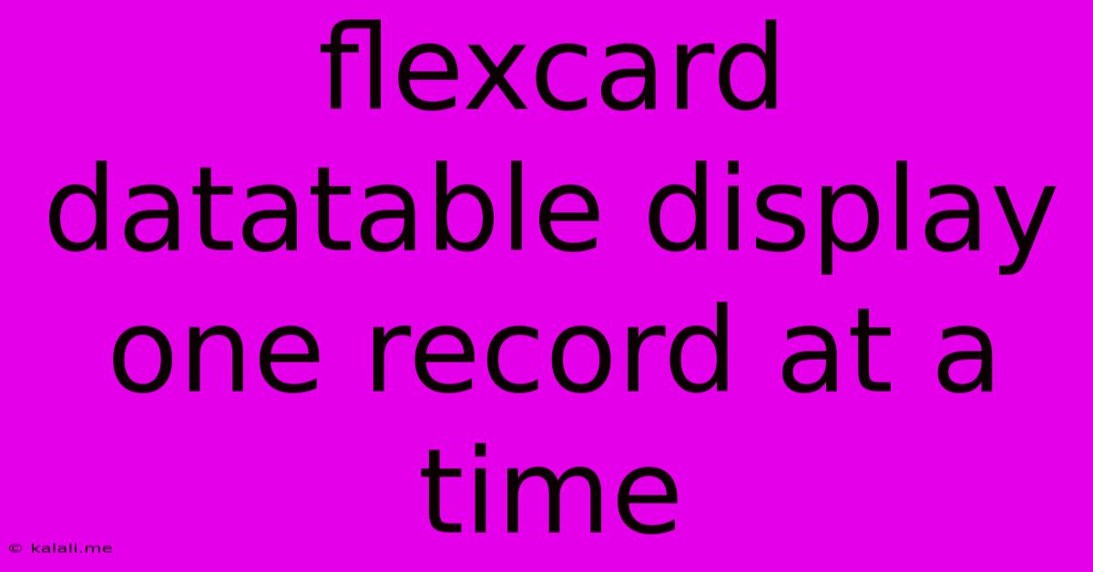 Flexcard Datatable Display One Record At A Time