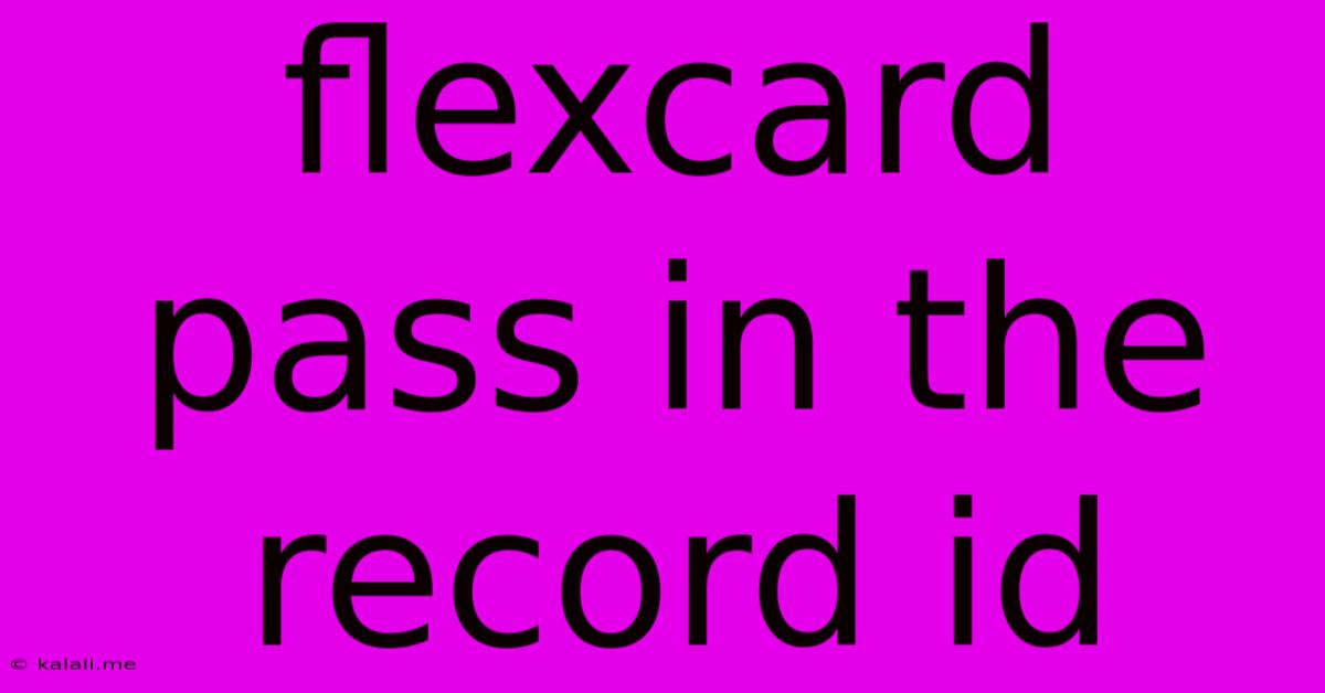 Flexcard Pass In The Record Id