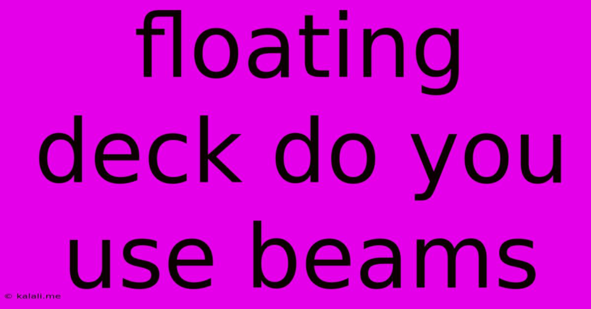 Floating Deck Do You Use Beams