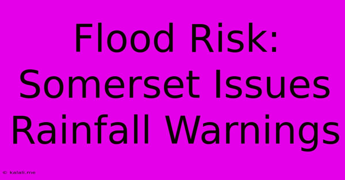 Flood Risk: Somerset Issues Rainfall Warnings