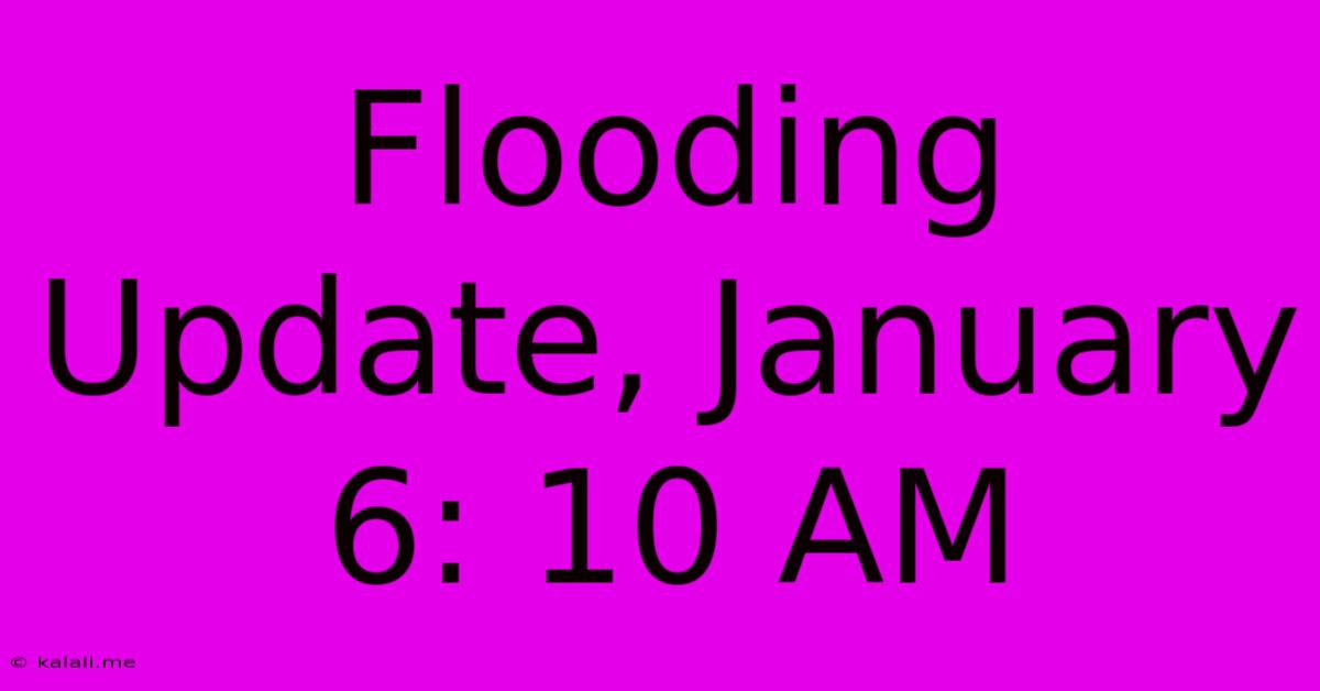 Flooding Update, January 6: 10 AM