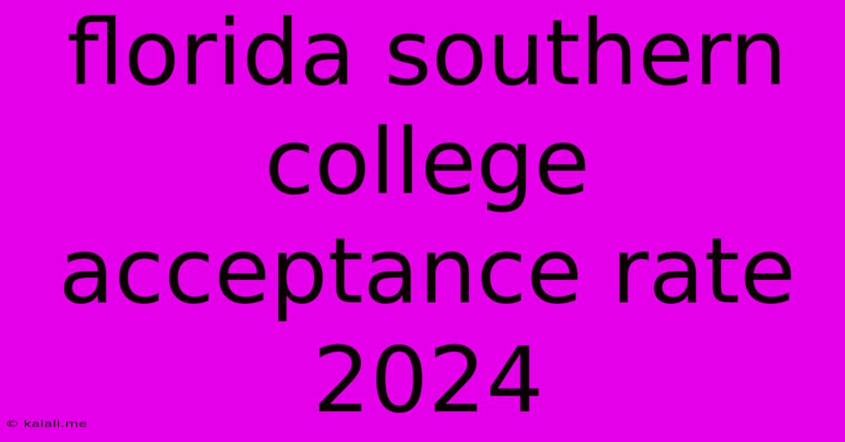 Florida Southern College Acceptance Rate 2024
