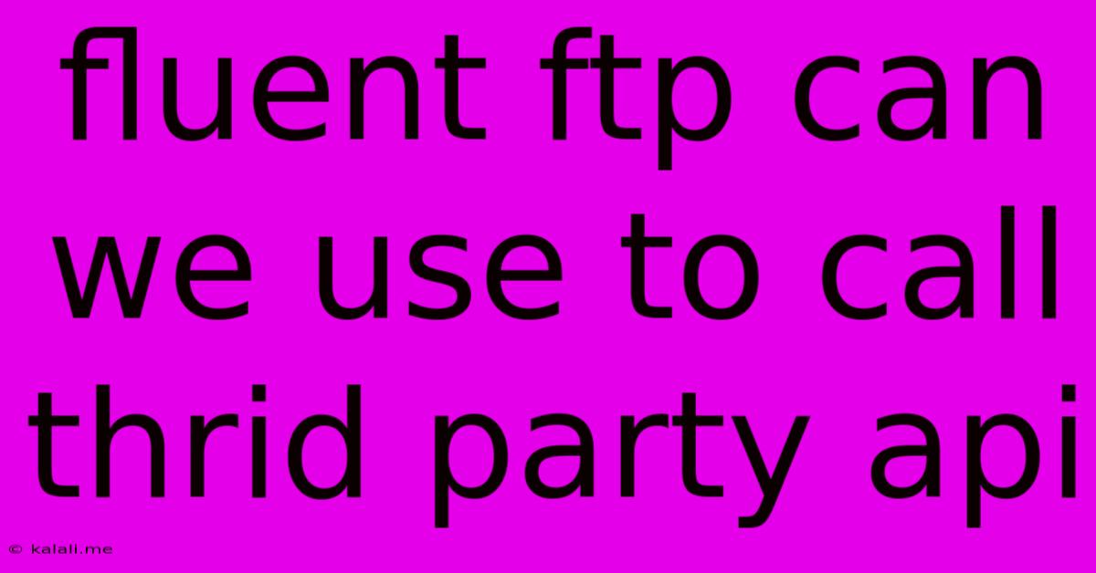 Fluent Ftp Can We Use To Call Thrid Party Api