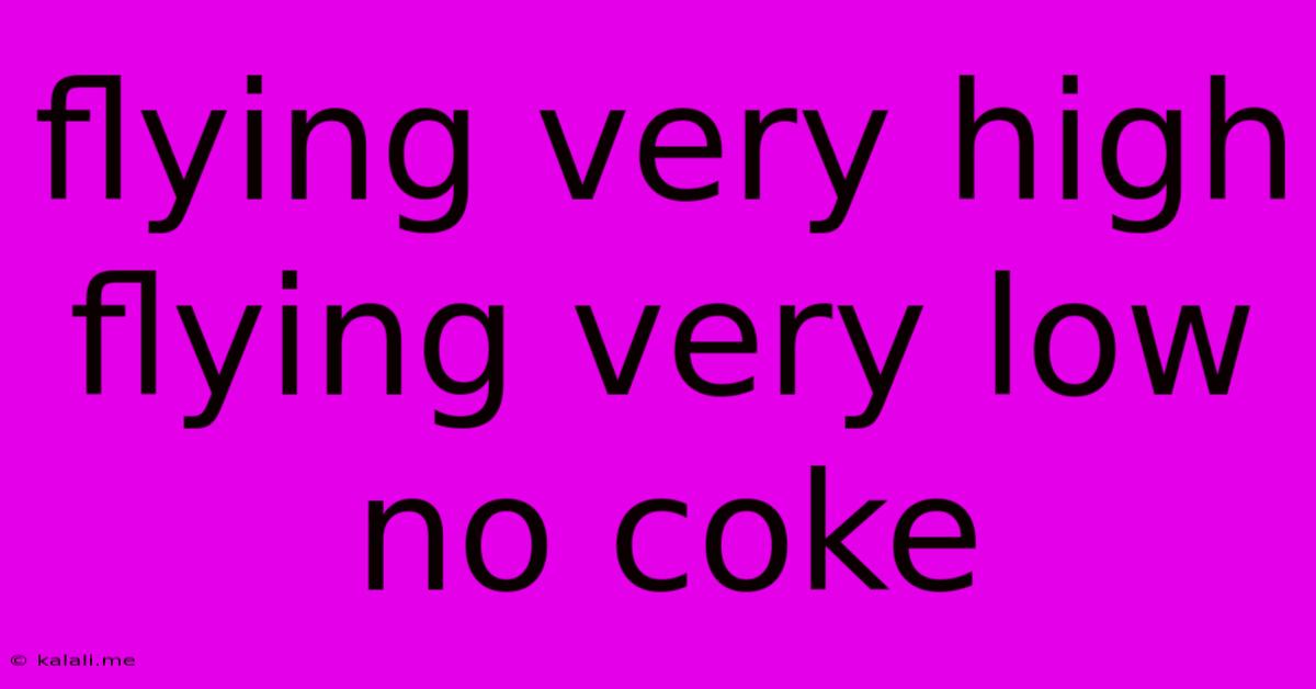 Flying Very High Flying Very Low No Coke