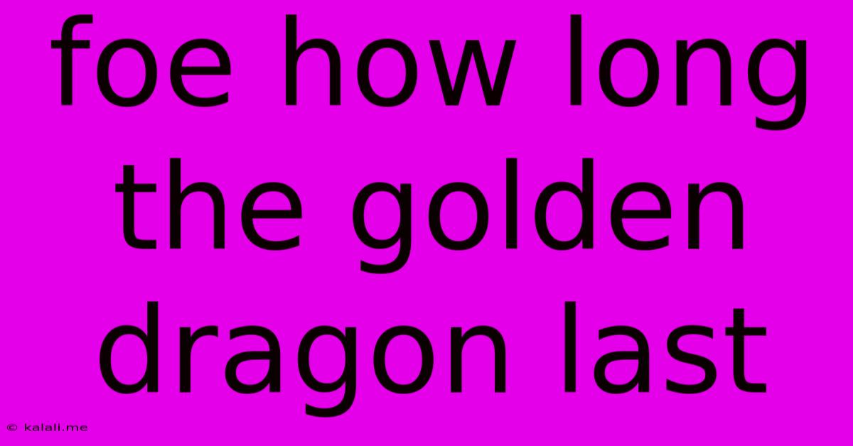 Foe How Long The Golden Dragon Last
