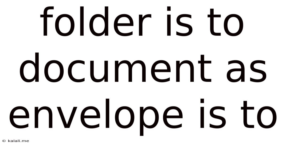 Folder Is To Document As Envelope Is To