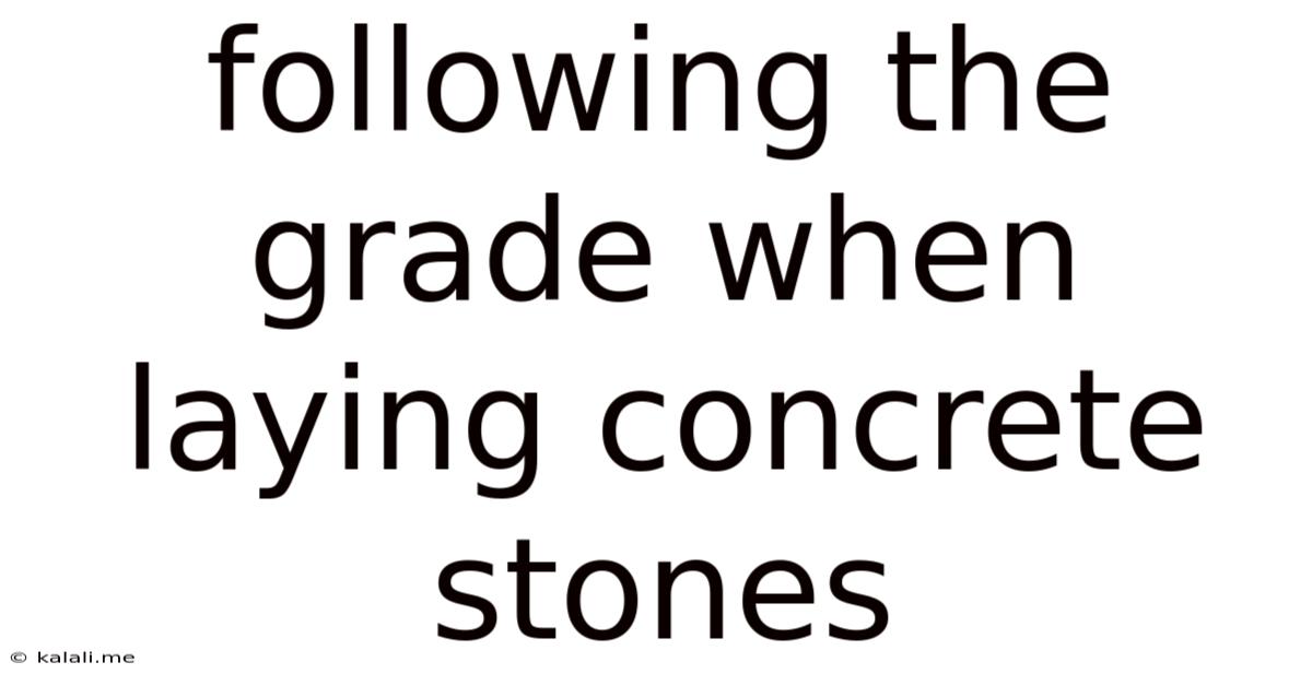 Following The Grade When Laying Concrete Stones