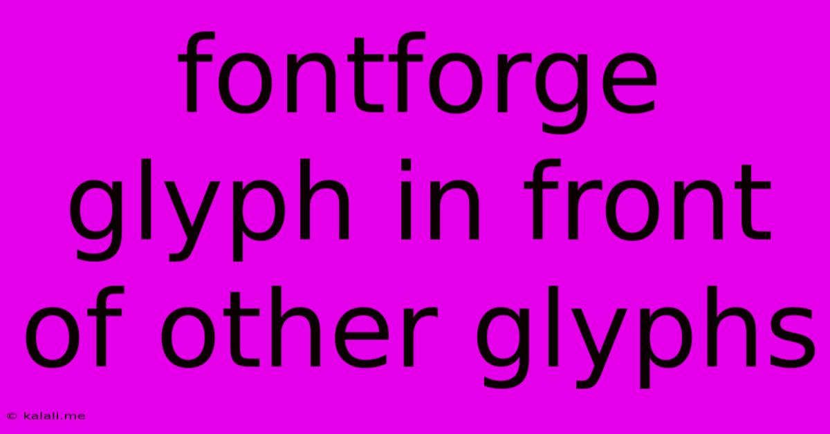 Fontforge Glyph In Front Of Other Glyphs
