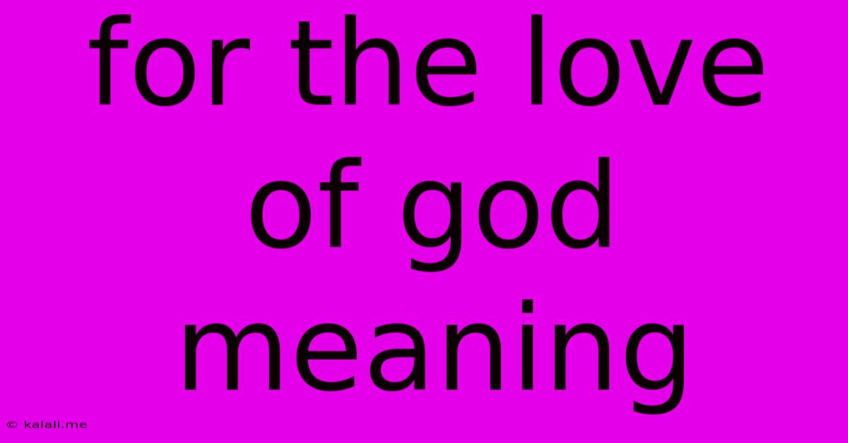 For The Love Of God Meaning