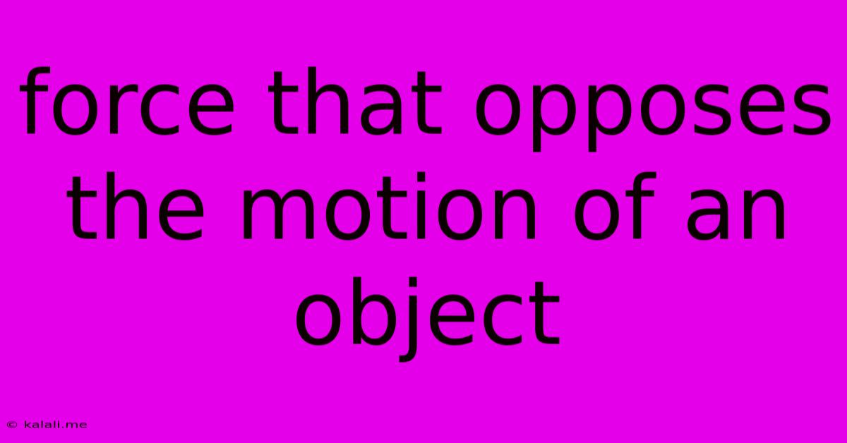 Force That Opposes The Motion Of An Object