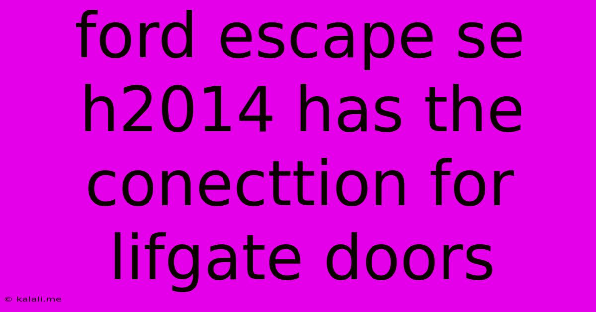 Ford Escape Se H2014 Has The Conecttion For Lifgate Doors