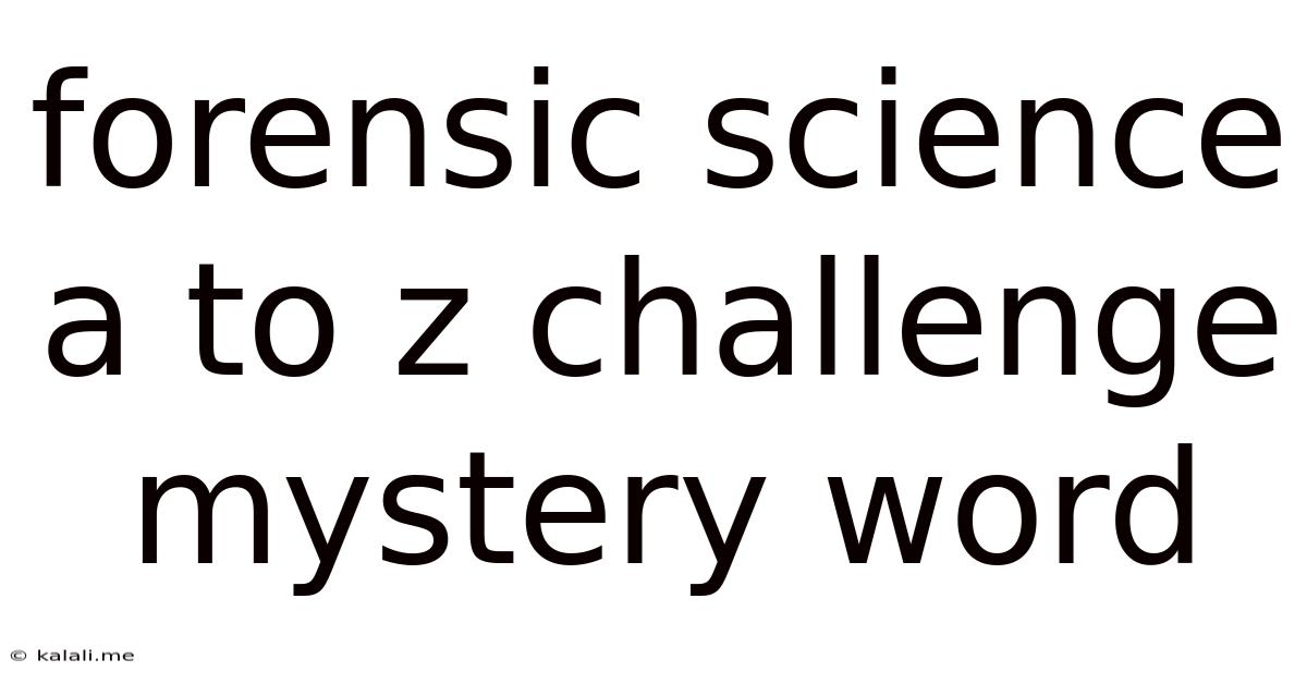 Forensic Science A To Z Challenge Mystery Word