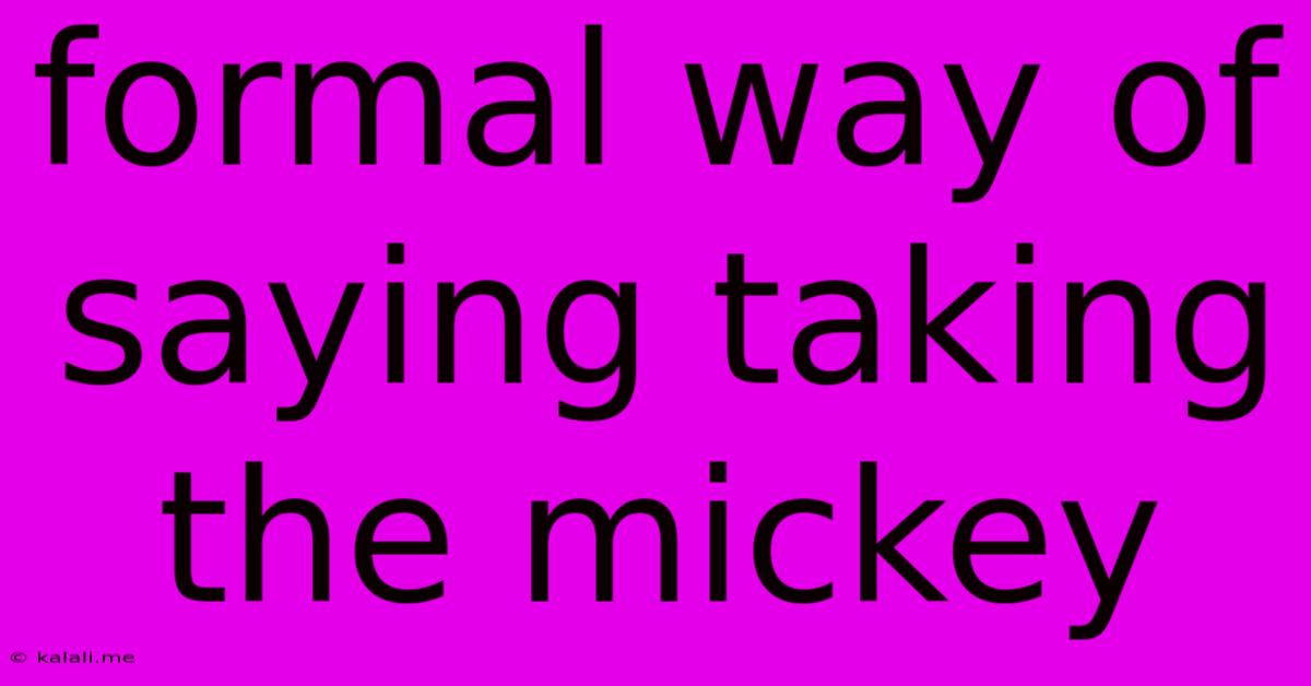 Formal Way Of Saying Taking The Mickey