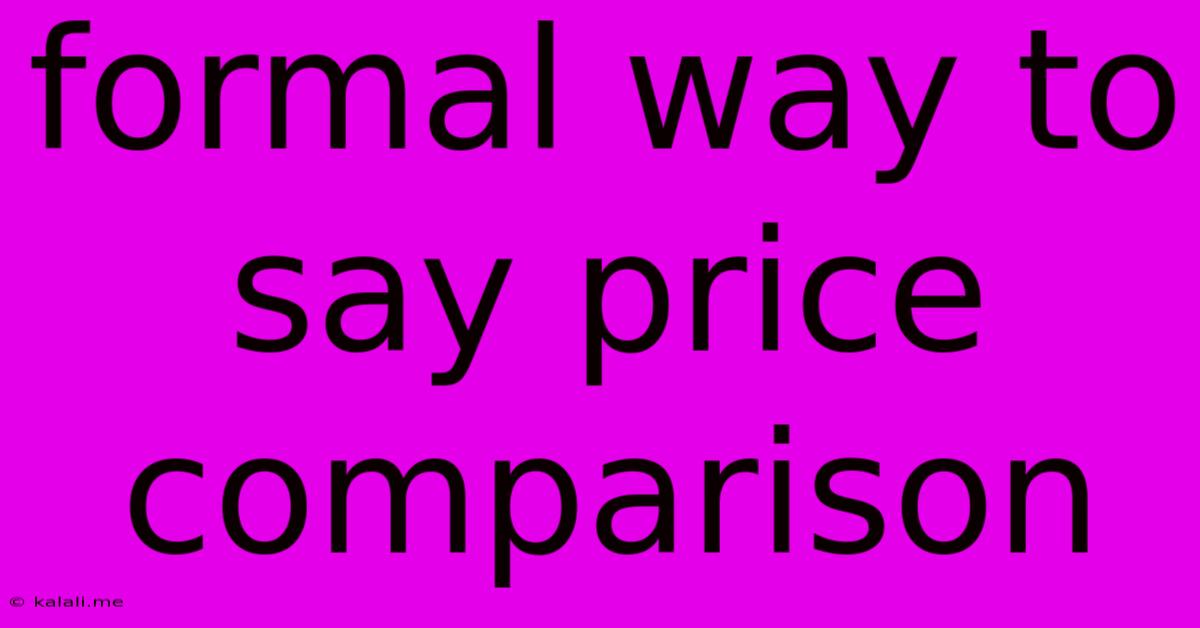 Formal Way To Say Price Comparison