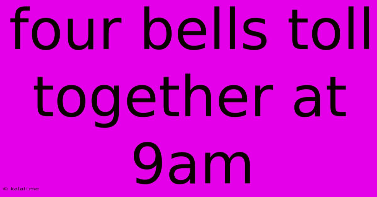 Four Bells Toll Together At 9am