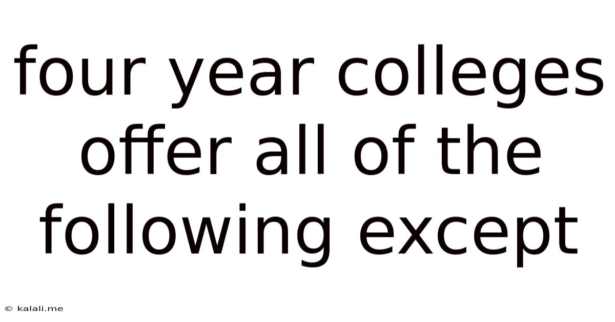 Four Year Colleges Offer All Of The Following Except