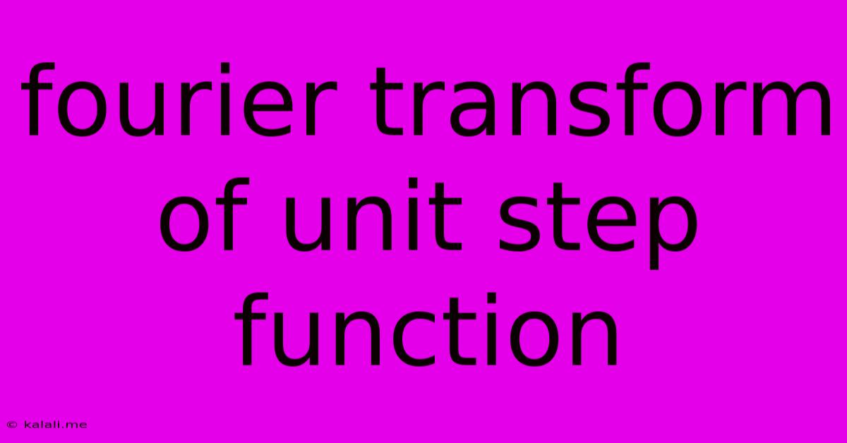 Fourier Transform Of Unit Step Function
