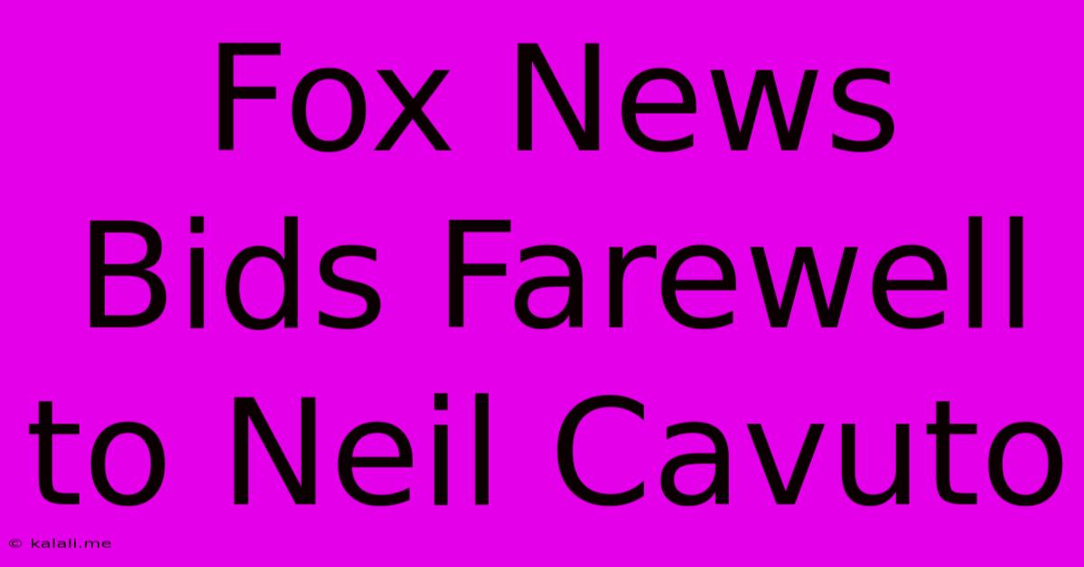 Fox News Bids Farewell To Neil Cavuto