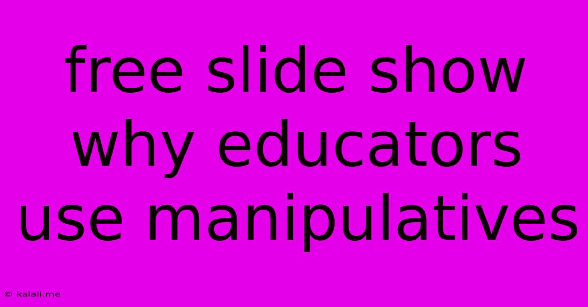 Free Slide Show Why Educators Use Manipulatives