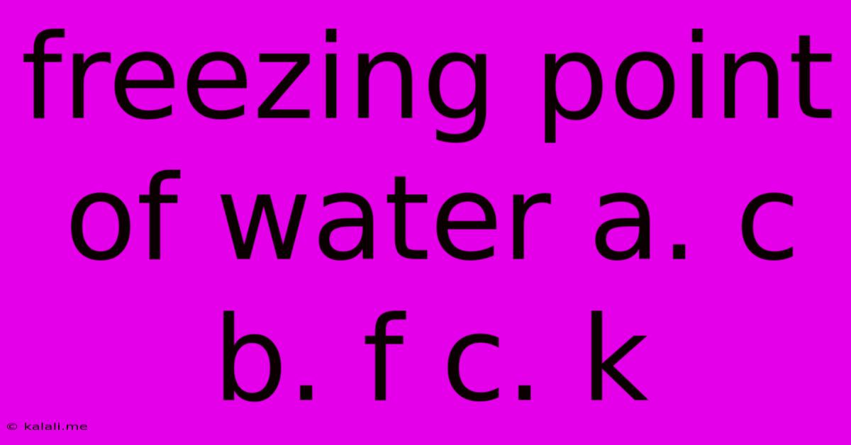 Freezing Point Of Water A. C B. F C. K