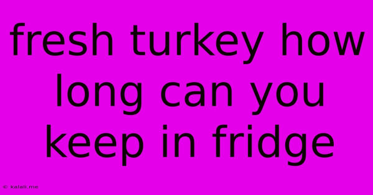 Fresh Turkey How Long Can You Keep In Fridge