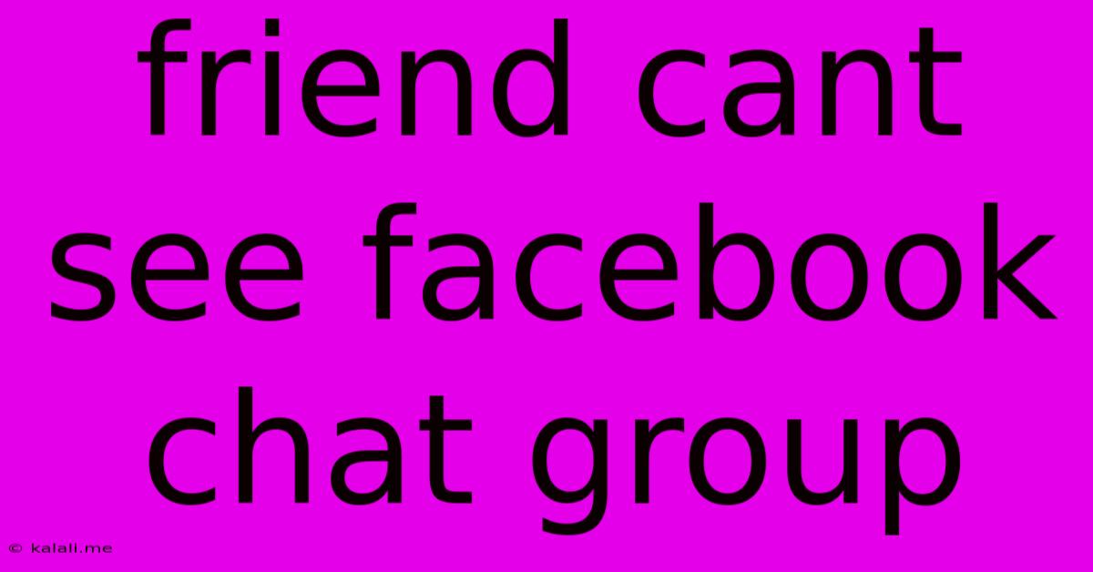 Friend Cant See Facebook Chat Group