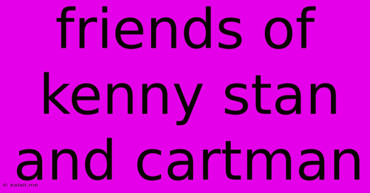 Friends Of Kenny Stan And Cartman