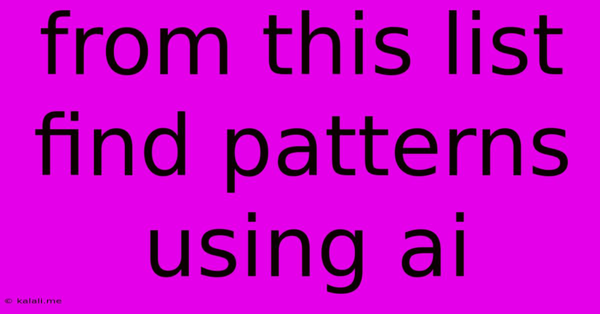From This List Find Patterns Using Ai