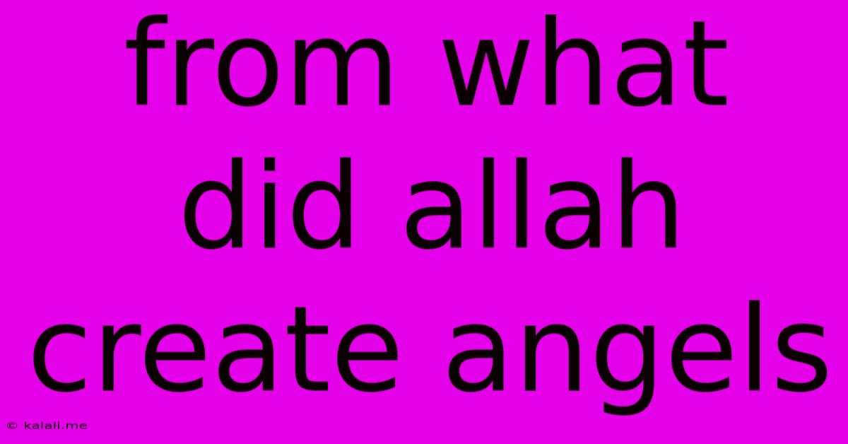 From What Did Allah Create Angels