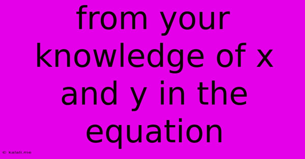 From Your Knowledge Of X And Y In The Equation