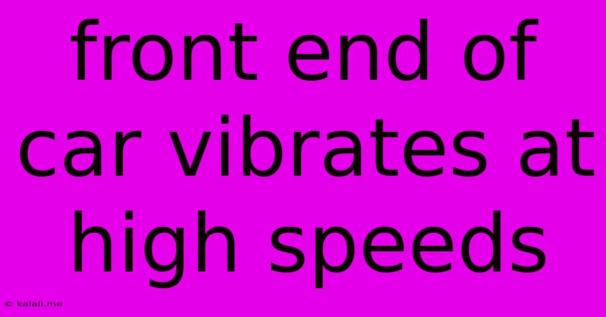 Front End Of Car Vibrates At High Speeds