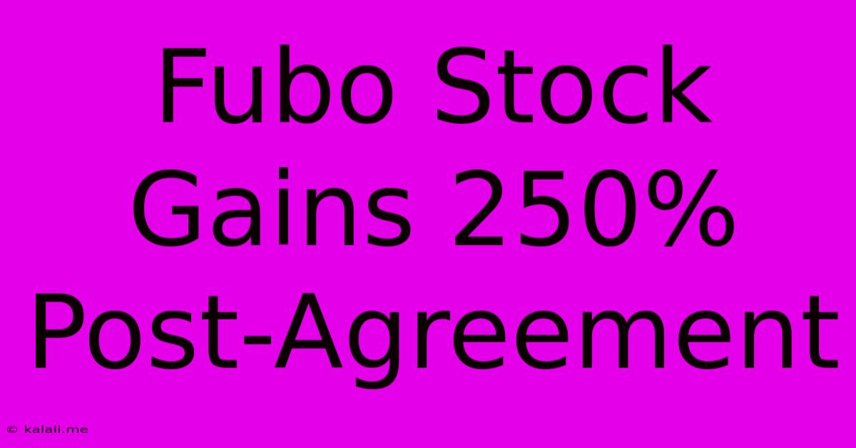 Fubo Stock Gains 250% Post-Agreement